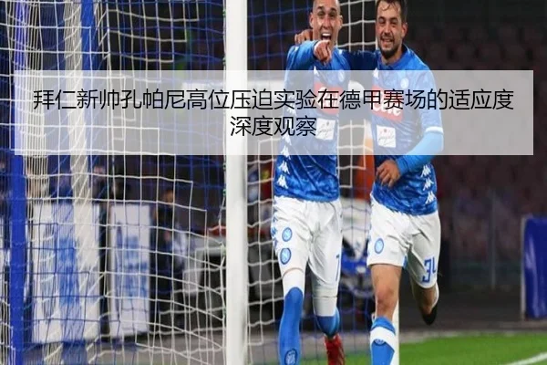 拜仁新帅孔帕尼高位压迫实验在德甲赛场的适应度深度观察